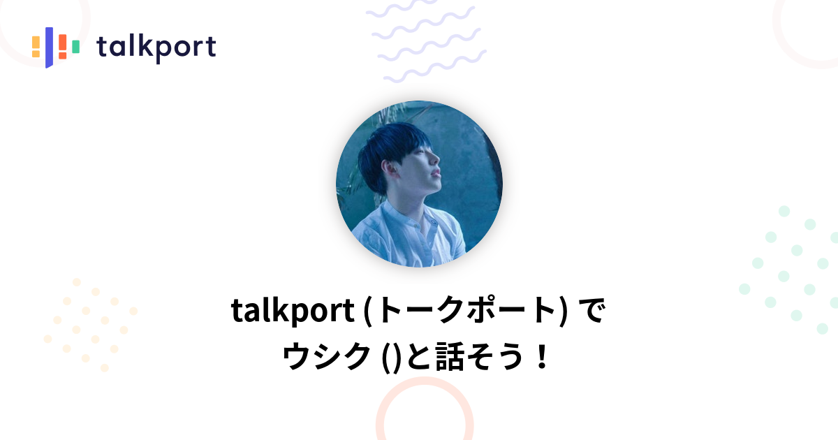 ウシク () | Talkport（トークポート） | 憧れの人と1対1で話せるアプリ